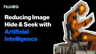 Reducing Image
Hide& Seek with
Artificial
Intelligence
 