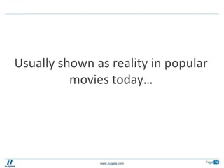 Usually shown as reality in popular movies today…