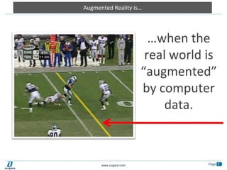 Augmented Reality is……when the real world is “augmented” by computer data.