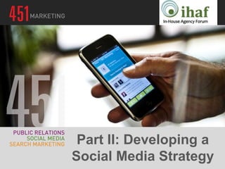 Part II: Developing a
Social Media Strategy
 