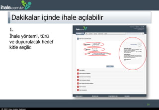 Dakikalar içinde ihale açılabilir1.İhale yöntemi, türü ve duyurulacak hedef kitle seçilir. 16