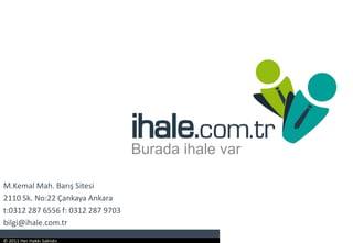 Burada ihale varM.Kemal Mah. Barış Sitesi2110 Sk. No:22 Çankaya Ankarat:0312 287 6556 f: 0312 287 9703bilgi@ihale.com.tr © 2011 Her Hakkı Saklıdır.