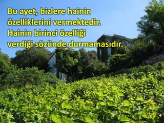 Bu ayet, bizlere hainin
özelliklerini vermektedir.
Hainin birinci özelliği
verdiği sözünde durmamasıdır.
20
 