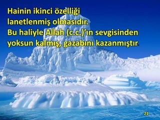 Hainin ikinci özelliği
lanetlenmiş olmasıdır.
Bu haliyle Allah (c.c.)’ın sevgisinden
yoksun kalmış, gazabını kazanmıştır.
21
 