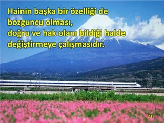 Hainin başka bir özelliği de
bozguncu olması,
doğru ve hak olanı bildiği halde
değiştirmeye çalışmasıdır.
23
 