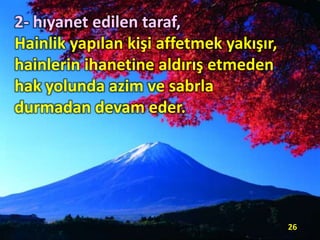 2- hıyanet edilen taraf,
Hainlik yapılan kişi affetmek yakışır,
hainlerin ihanetine aldırış etmeden
hak yolunda azim ve sabrla
durmadan devam eder.
26
 