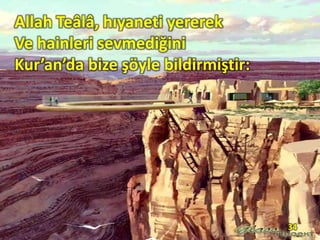 Allah Teâlâ, hıyaneti yererek
Ve hainleri sevmediğini
Kur’an’da bize şöyle bildirmiştir:
34
 