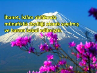 İhanet, İslâm ahlâkında
münafıklık özelliği olarak sayılmış
ve haram kabul edilmiştir.
4
 