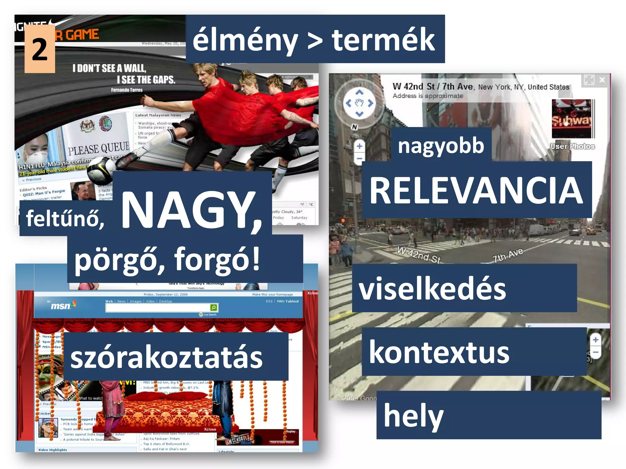 2            élmény > termék

                         nagyobb

                       RELEVANCIA
feltűnő,   NAGY,
    pörgő, forgó!
                       viselkedés
    szórakoztatás      kontextus
                        hely
 