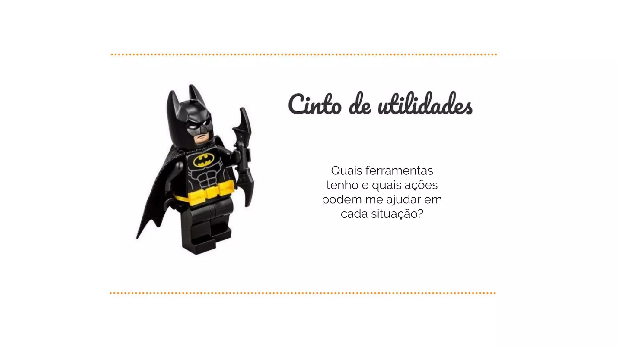 Quais ferramentas
tenho e quais ações
podem me ajudar em
cada situação?
 