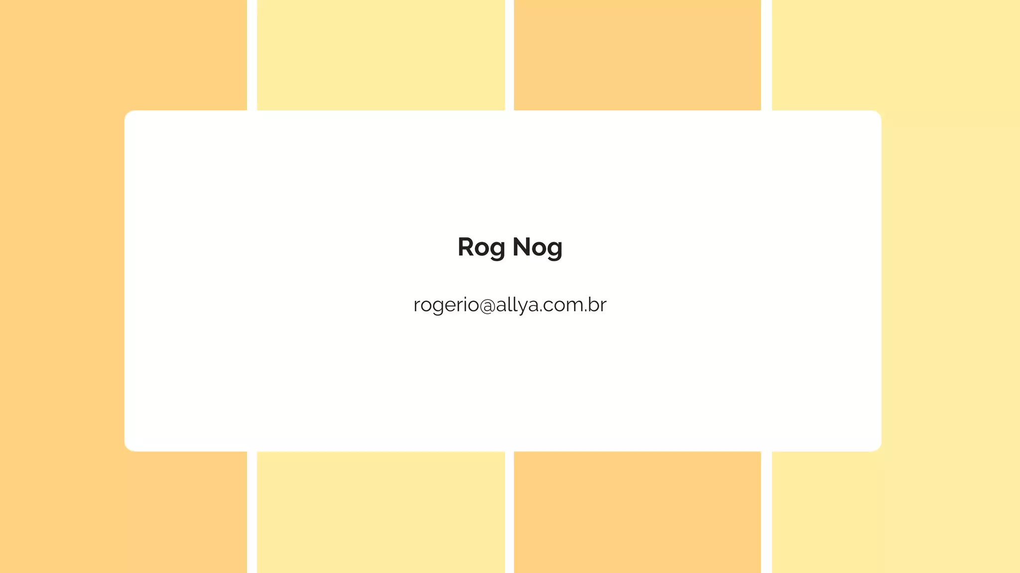 Rog Nog
rogerio@allya.com.br
 