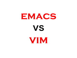 emacs
vs
vim
 