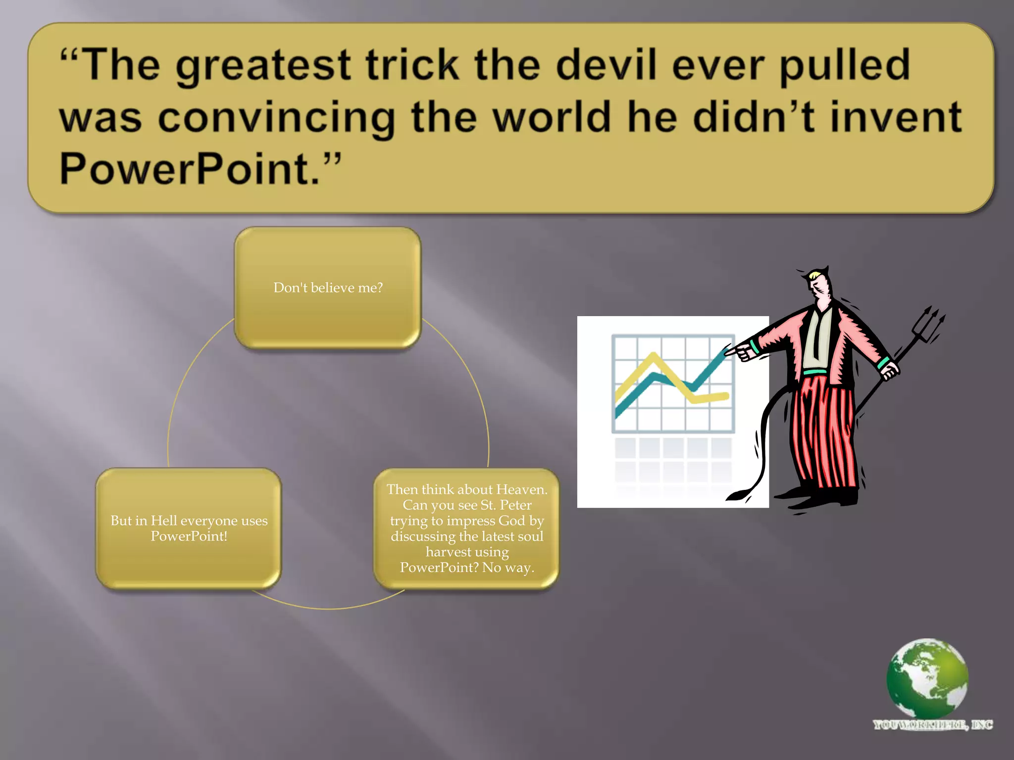 8 pt. type because the presenter crammed the slide with too many words.The blind man has never had to see: All that ugly clip art.