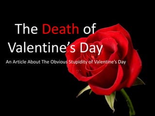 The Death of Valentine’s Day An Article About The Obvious Stupidity of Valentine’s Day 