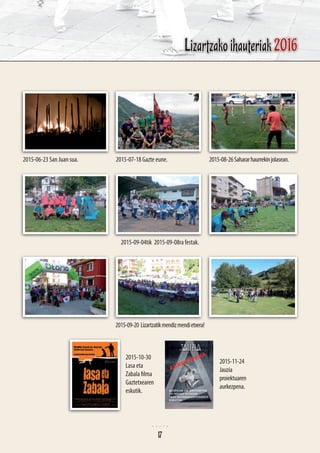 2015-06-23 San Juan sua.
2015-09-04tik 2015-09-08ra festak.
2015-09-20 Lizartzatikmendizmendietxera!
2015-10-30
Lasa eta
Zabala filma
Gaztetxearen
eskutik.
2015-11-24
Jauzia
proiektuaren
aurkezpena.
2015-07-18 Gazte eune. 2015-08-26Sahararhaurrekinjolasean.
Lizartzako ihauteriak 2016
17
 