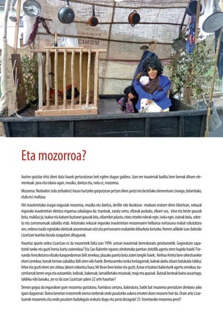 Eta mozorroa?
Aurtengoiztiariritsidirendatahauekgerturatzeanbetiegitendugungaldera.Izanereinauteriakbadituberebereakdituenele-
mentuak:janaetaedanaugari,musika,dantzaeta,nolaez,mozorroa.
Mozorroa:Norbaiten(edozerbaiten)itxurahartzekogorputzeanjartzendirenjantzietabestelakoelementuen(margo,belarritako,
etab.en)multzoa.
Hiri inauterietako osagai nagusiak mozorroa, musika eta dantza, desfile edo ikuskizun moduan eratzen diren bitartean, nekazal
inguruko inauterietan ekintza-esparrua zabalagoa da: txantxak, zarata sortu, eltzeak puskatu, elkarri ura, irina eta beste gauzak
bota,makilazjo,txakuretakatuenbuztaneigauzaklotu,oilarrekinjolastu,etxezetxekoeskeakegin,isekaegin,irainakbota,sekre-
tu eta zurrumurruak zabaldu etab. Antzinako nekazal inguruko inauterietan mozorroaren helburua nortasuna erabat ezkutatzea
zen,ordenairaulizegindakoekintzakanonimatuanutzietapertsonarenerabatekobihurketalortzeko.Horrenadibideizandaitezke
Lizartzantxantxobezalaezagutzenditugunak.
Hauetaz aparte ordea Lizartzan ez da mozorrorik falta izan 1994. urtean inauteriak berreskuratu genituenetik. Gogoratzen zapa-
tistektankeetaguztiherriahartuzutenekoa?EtaSanBalentinegunezzimitoriokoparetanzintzilikagertuzirenkupidohaiek?Fer-
nandoAmezketarraelizakokanpandorreanibilizenekoa;plazakoparetabotazutenlangilehaiek; AinhoaArtetabereorkestrarekin
etorrizenekoa;lumakherrianzabalduzibilizirenoilohaiek;Bentazarrekoneskatentagarriak;kaleakalaituzituenbatukadataldea;
lehoietaguztietorrizenzirkoa;ijitoenezkontzahura;MrBeanberekotxeetaguzti;Aznarertzainezbabesturikagertuzenekoa;ba-
serritarrakberensegaetaastoarekin;indioak,bakeroak;larrialdietakoerizainak;mojaetaapaizak.Batzukbesteakbainoausartago,
taldekaedobanaka,zerezdaizanLizartzanazken22urtehauetan?
Denongogoadaingurukoeiguremozorroagustatzea,harridurasortzea,baloratzea,batikbatmozorroaprestatzendenboraasko
igarodugunean.Bainabenetanmozorrorikonenanorberakondopasatzekoaukeraematenduenmozorrohorida.OrainarteLizar-
tzarrokmozorrotuetaondopasatzenbadakigulaerakutsiduguetajarraidezagula!23.honetarakomozorroaprest?
 