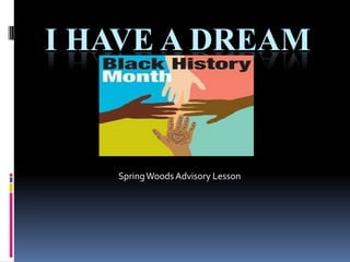 I HAVE A DREAM
      !!!!!!

   Spring Woods Advisory Lesson
 