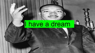 I have a dream
 