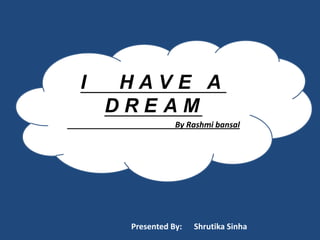 I    HAVE A
    DREAM
                By Rashmi bansal




     Presented By:   Shrutika Sinha
 