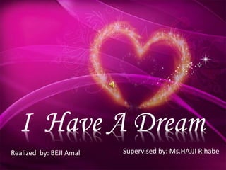 I Have A Dream
Realized by: BEJI Amal Supervised by: Ms.HAJJI Rihabe
 