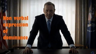 Non verbal
expression
of
dominance
 