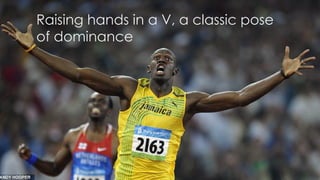 Raising hands in a V, a classic pose
of dominance
 