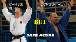 CAN SEE CONGENITALLY
BLIND
BUT
SAME ACTION
 