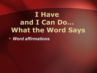 I Have  and I Can Do…  What the Word Says ,[object Object]