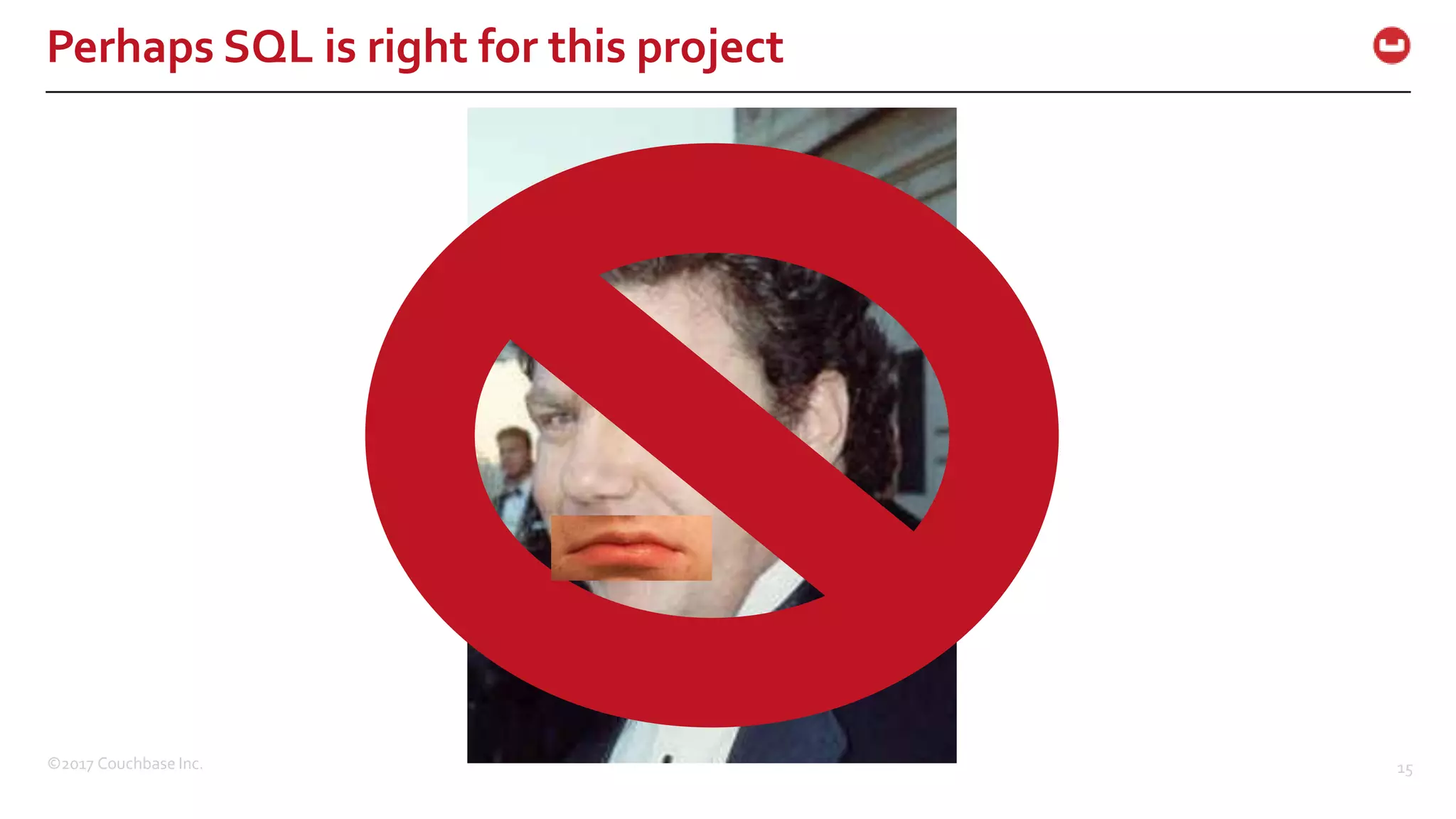 ©2017 Couchbase Inc. 15
Perhaps SQL is right for this project
 