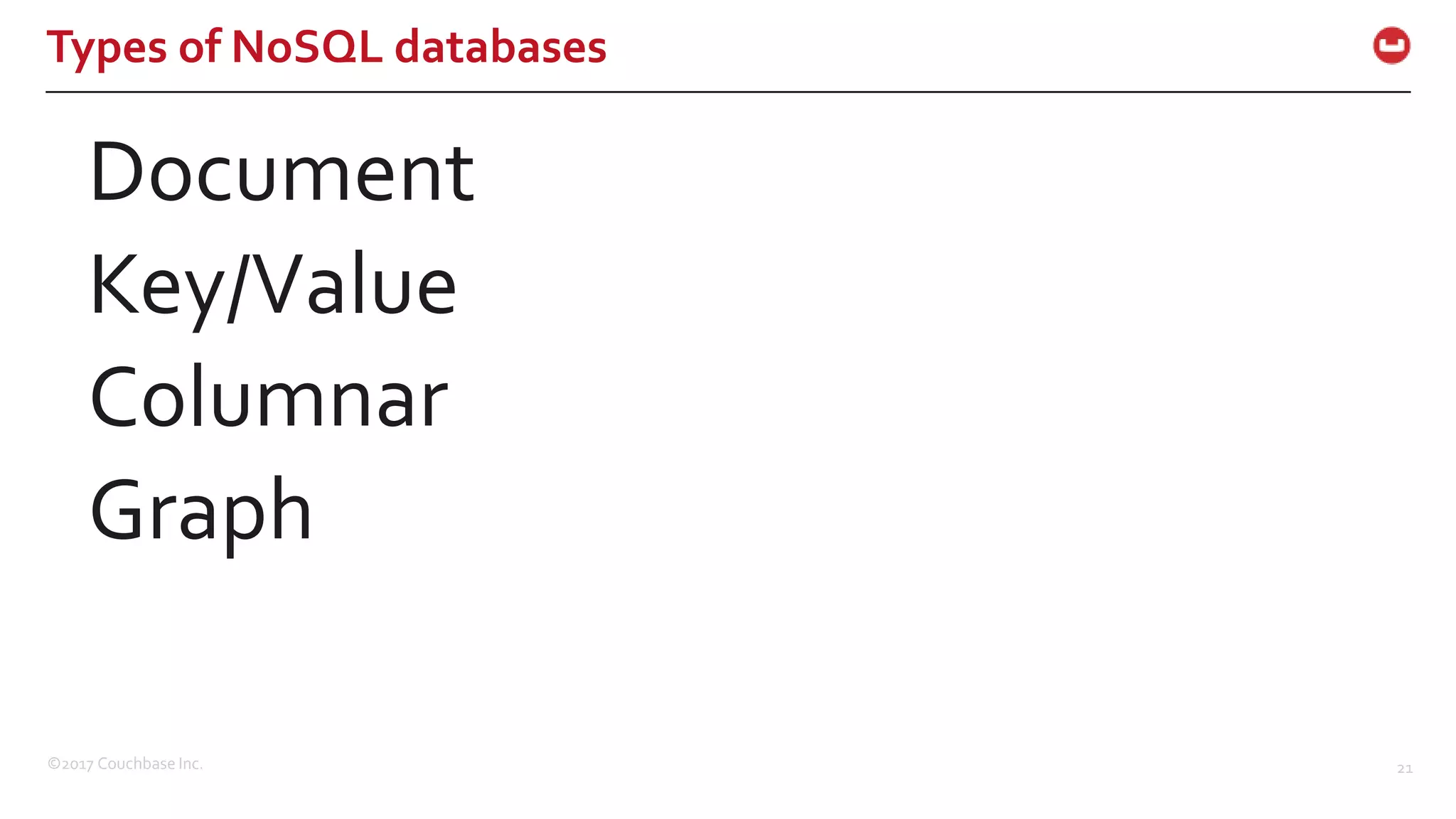 ©2017 Couchbase Inc. 21
Types of NoSQL databases
Document
Key/Value
Columnar
Graph
 