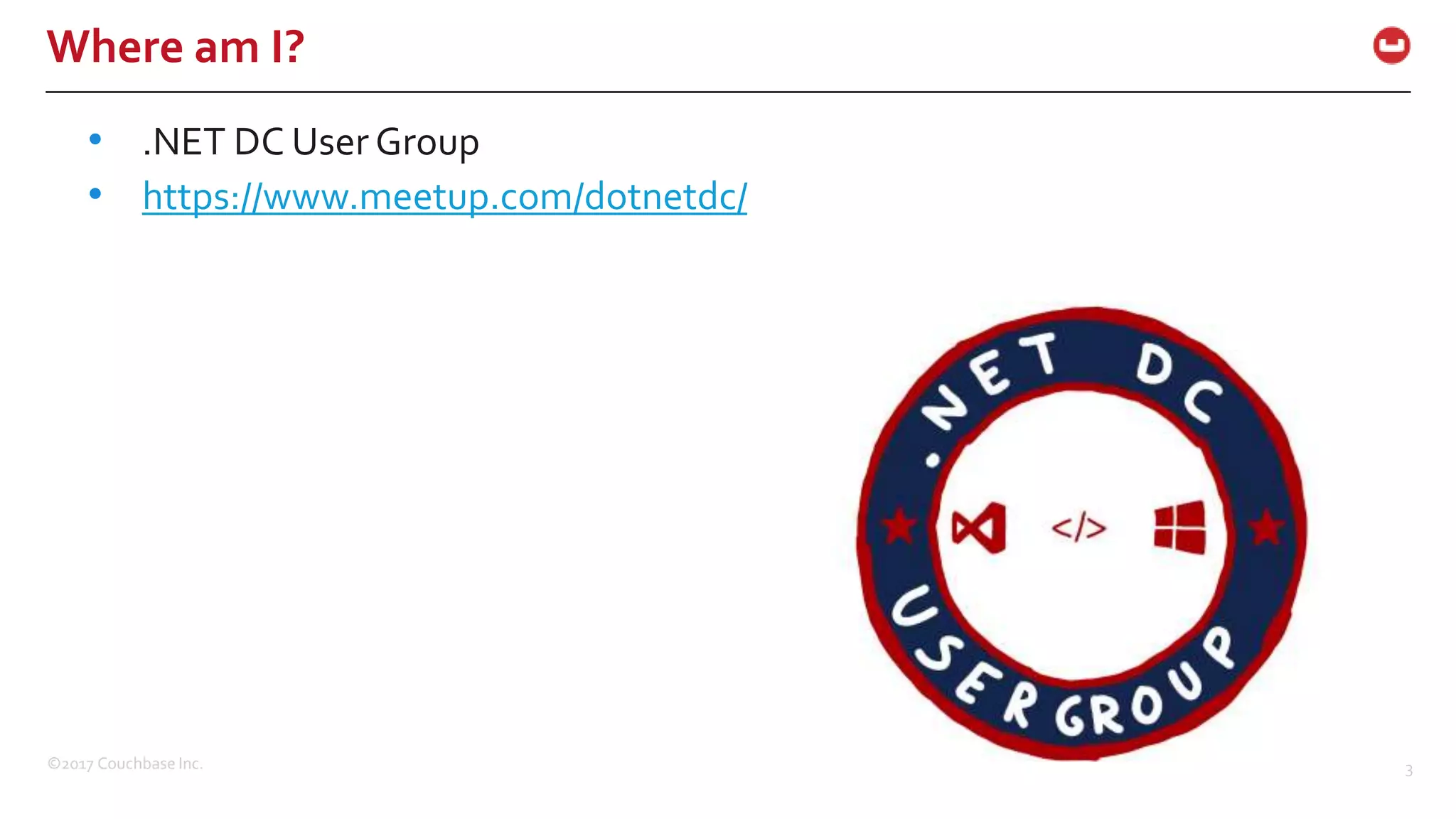©2017 Couchbase Inc. 3
Where am I?
• .NET DC User Group
• https://www.meetup.com/dotnetdc/
 