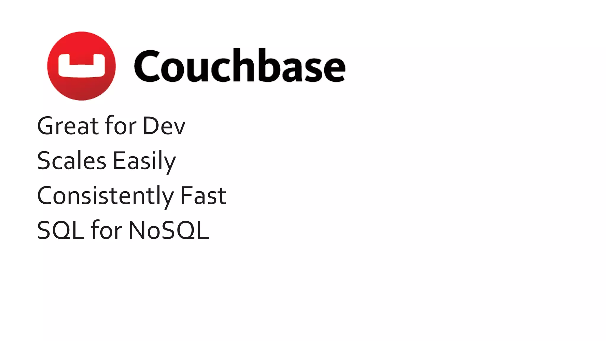 Great for Dev
Scales Easily
Consistently Fast
SQL for NoSQL
 