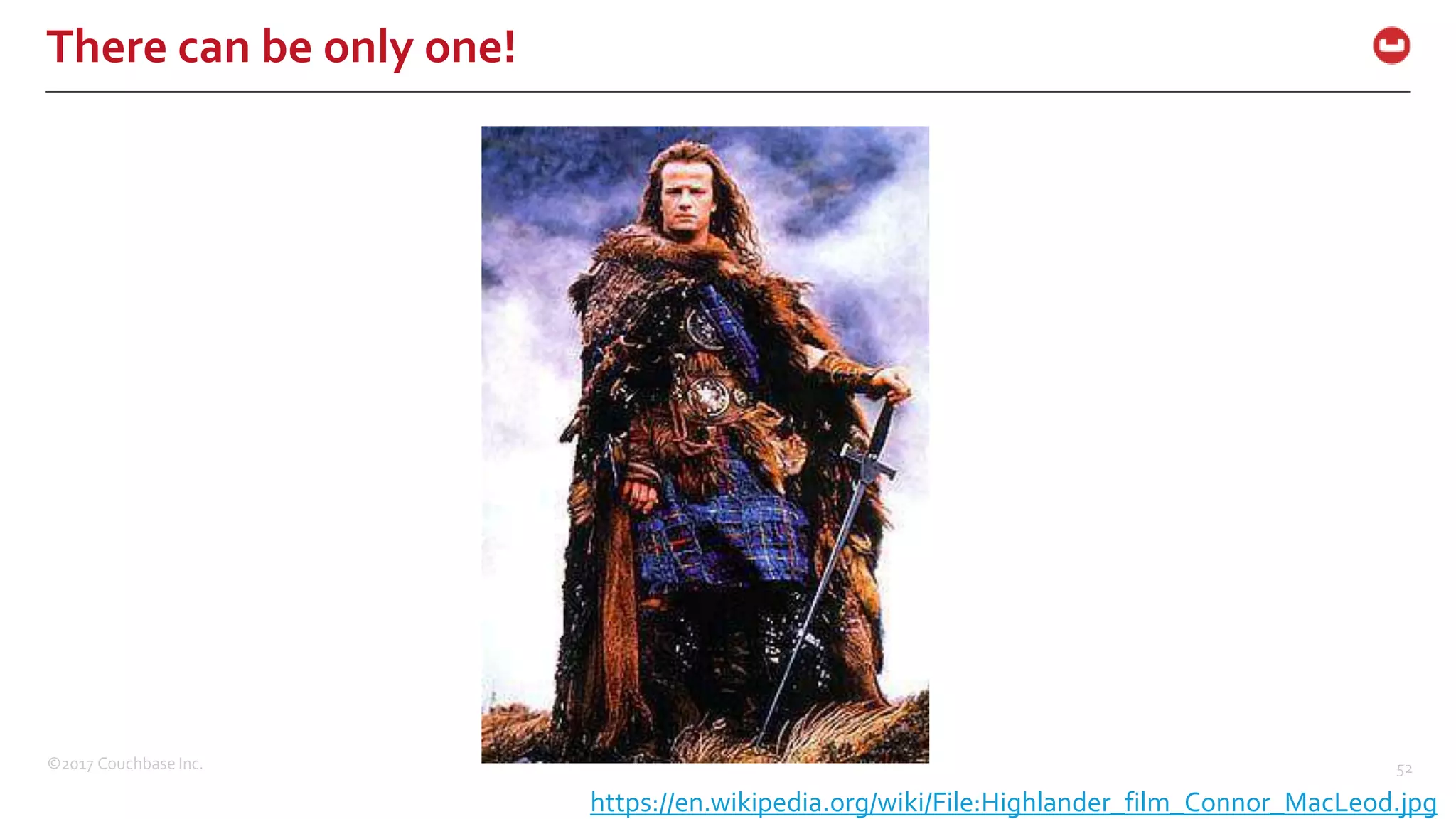 ©2017 Couchbase Inc. 52
There can be only one!
https://en.wikipedia.org/wiki/File:Highlander_film_Connor_MacLeod.jpg
 