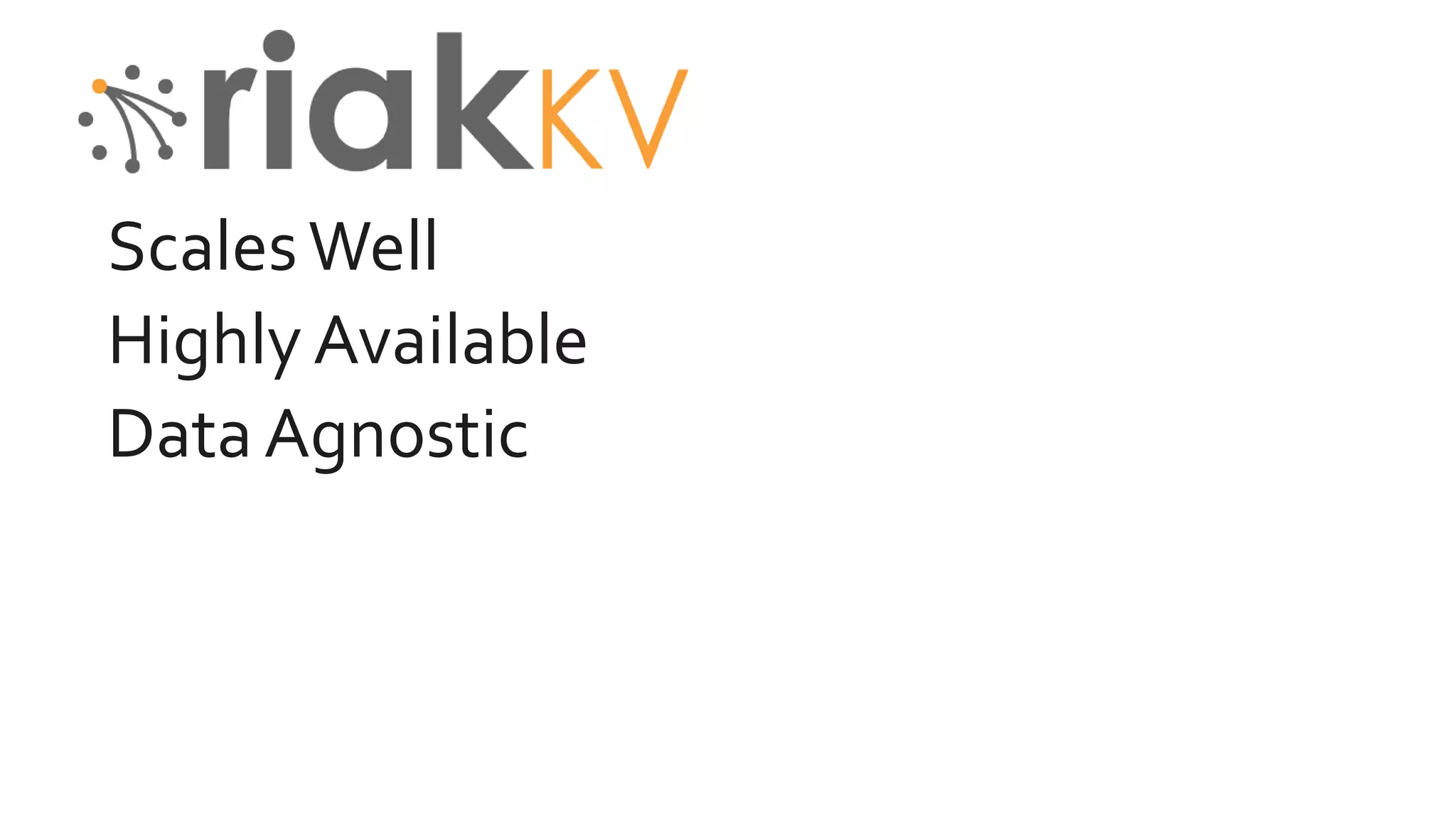 ScalesWell
Highly Available
Data Agnostic
 