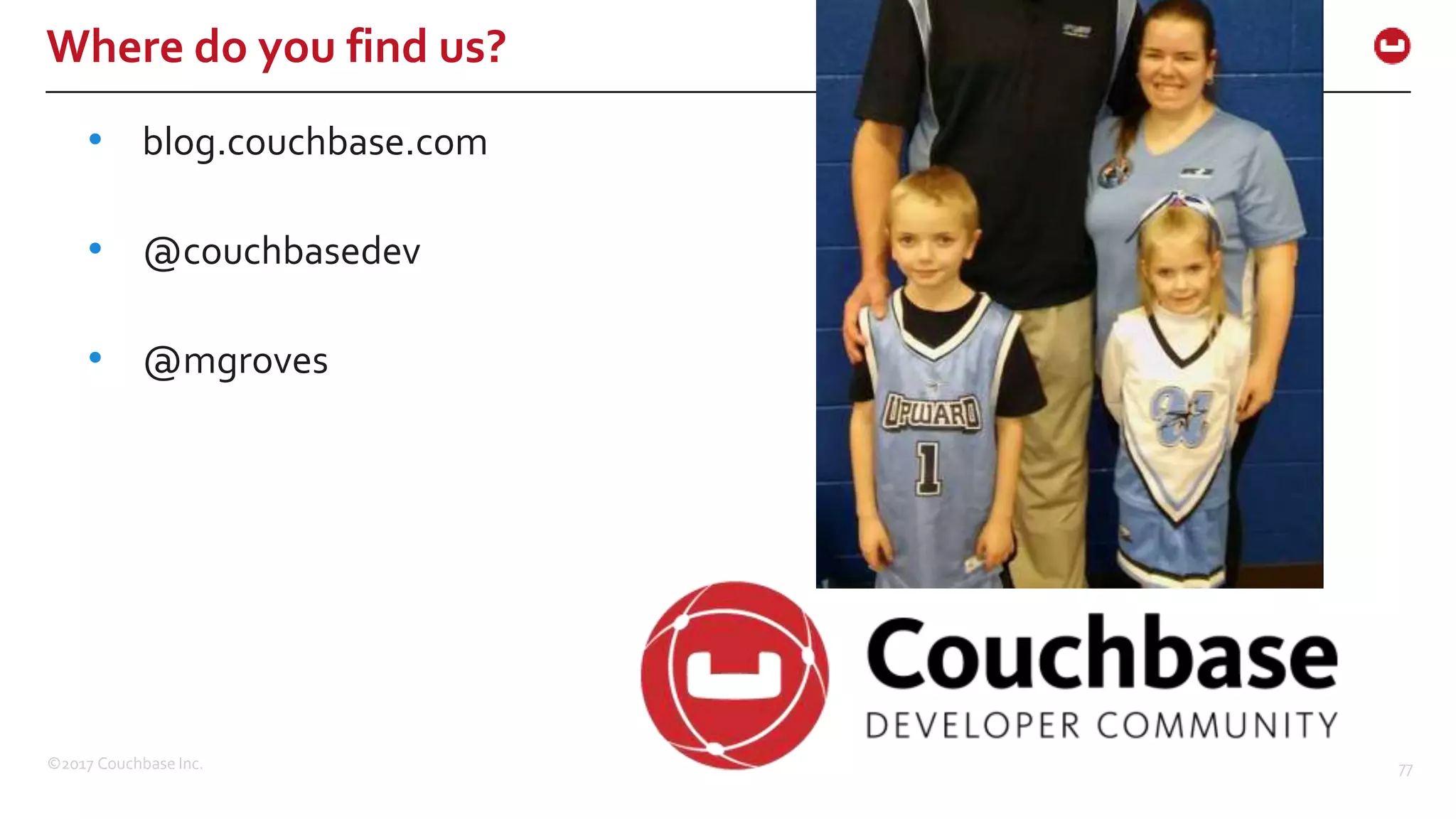 ©2017 Couchbase Inc. 77
Where do you find us?
• blog.couchbase.com
• @couchbasedev
• @mgroves
 