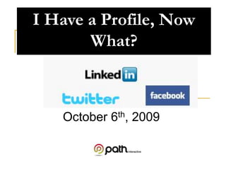 I Have a Profile, Now
What?
October 6th, 2009
 