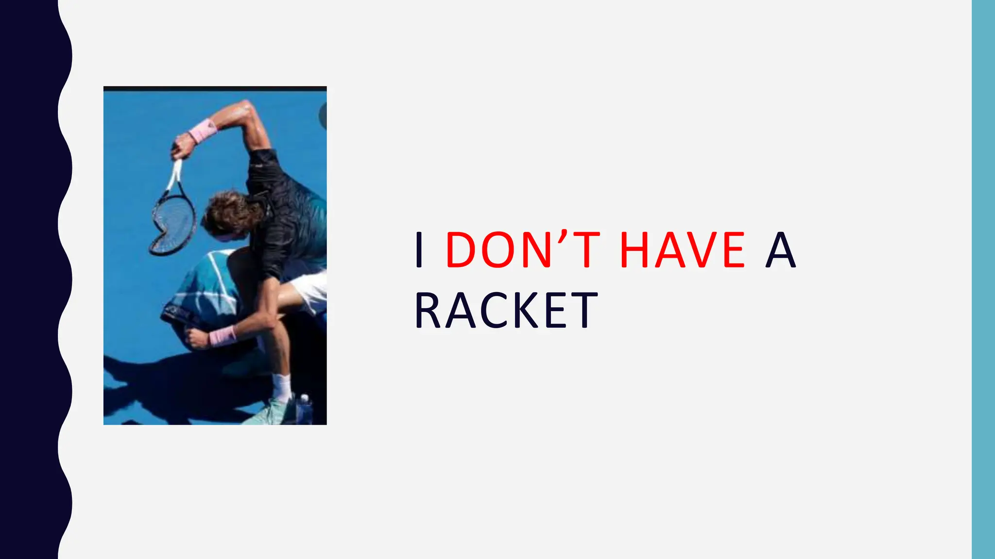 I DON’T HAVE A
RACKET