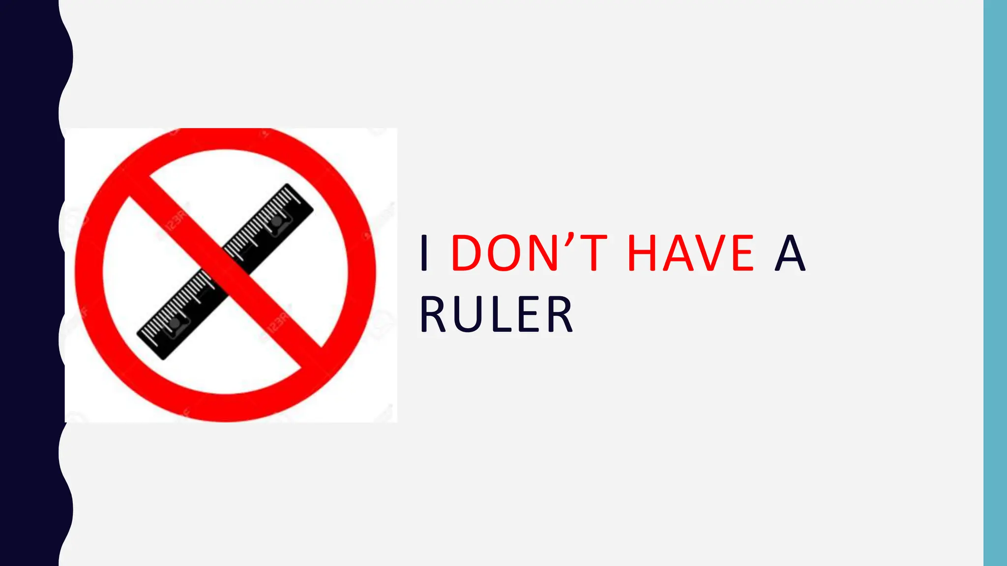 I DON’T HAVE A
RULER