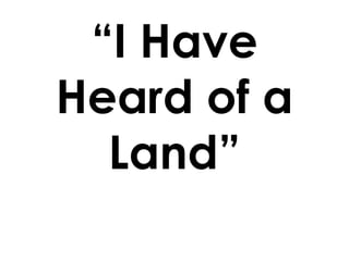 “I Have Heard of a Land” 