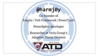 @harmj0y
Co-founder of
Empire | Veil-Framework | PowerTools
PowerSploit developer
Researcher at Veris Group’s
Adaptive Threat Division
 