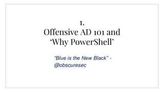 1.
Offensive AD 101 and
‘Why PowerShell’
 
