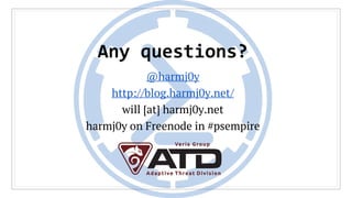 Any questions?
@harmj0y
http://blog.harmj0y.net/
will [at] harmj0y.net
harmj0y on Freenode in #psempire
 