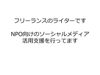 フリーランスのラ゗ターです

NPO向けのソーシャルメデゖゕ
   活用支援を行ってます
 