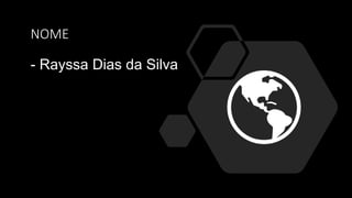 NOME
- Rayssa Dias da Silva
 