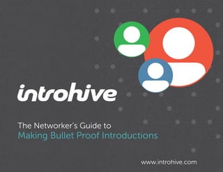 The Networker’s Guide to

Making Bullet Proof Introductions
www.introhive.com

 