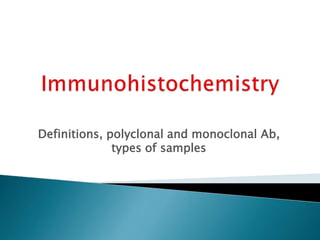 Definitions, polyclonal and monoclonal Ab,
types of samples
 