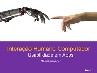 Usabilidade em Apps
Marcos Devaner
Interação Humano Computador
Aula 11
 