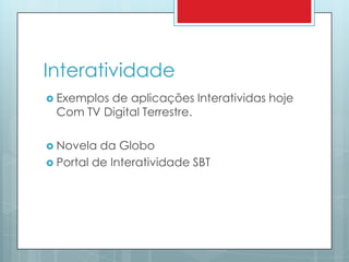 InteratividadeExemplos de aplicações Interatividas hoje Com TV Digital Terrestre.Novela da GloboPortal de Interatividade SBT 