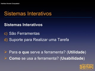 Sistemas Interativos Sistemas Interativos São Ferramentas Suporte para Realizar uma Tarefa Para  o   que  serve a ferramenta? ( Utilidade ) Como  se usa a ferramenta? ( Usabilidade ) 