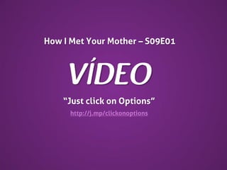 How I Met Your Mother – S09E01

“Just click on Options”
http://j.mp/clickonoptions

 